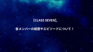 【CLASS SEVEN】各メンバーの経歴
